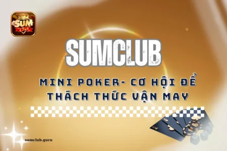 Mini Poker tại Sumclub - Cơ hội để thách thức vận may